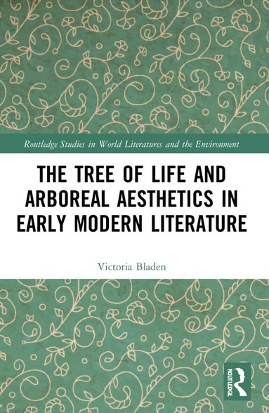 Victoria Bladen - Tree of Life and Arboreal Aesthetics in Early Modern Literature, Häftad