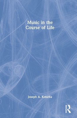 Joseph A. Kotarba, USA) Kotarba, Joseph A. (Texas State University - Music in the Course of Life, Inbunden