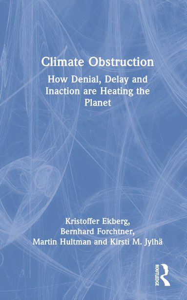 Kristoffer Ekberg, Bernhard Forchtner, Martin Hultman, Kirsti M. Jylhä - Climate Obstruction, Inbunden