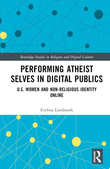 Evelina Lundmark - Performing Atheist Selves in Digital Publics, Inbunden