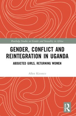 Allen Kiconco, South Africa) Kiconco, Allen (University of the Witwatersrand - Gender, Conflict and Reintegration in Uganda, Häftad