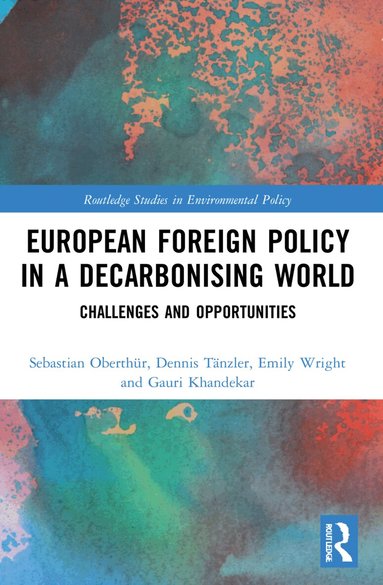 Sebastian Oberthür, Dennis Tänzler, Emily Wright, Gauri Khandekar - European Foreign Policy in a Decarbonising World, Häftad