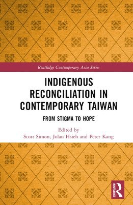 Scott E. Simon, Jolan Hsieh, Peter Kang, Taiwan) Hsieh, Jolan (National Dong Hwa University, Hualien - Indigenous Reconciliation in Contemporary Taiwan, Inbunden