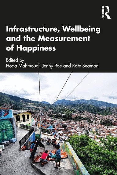 Hoda Mahmoudi, Jenny Roe, Kate Seaman - Infrastructure, Wellbeing and the Measurement of Happiness, Häftad