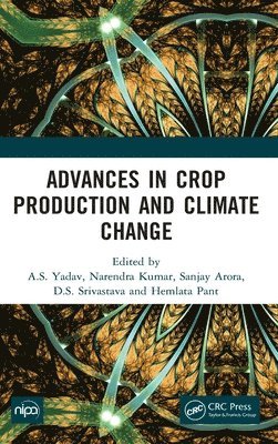 A.S. Yadav, Narendra Kumar, Sanjay Arora, D.S. Srivastava, Hemlata Pant - Advances in Crop Production and Climate Change, Inbunden