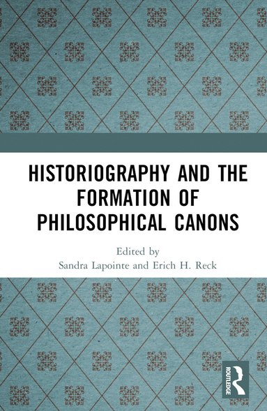Sandra Lapointe, Erich H. Reck - Historiography and the Formation of Philosophical Canons, Inbunden