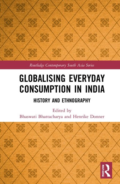 Bhaswati Bhattacharya, Henrike Donner - Globalising Everyday Consumption in India, Häftad