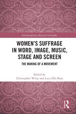 Christopher Wiley, Lucy Ella Rose, UK) Wiley, Christopher (University of Surrey, UK) Rose, Lucy Ella (University of Surrey - Women’s Suffrage in Word, Image, Music, Stage and Screen, Häftad