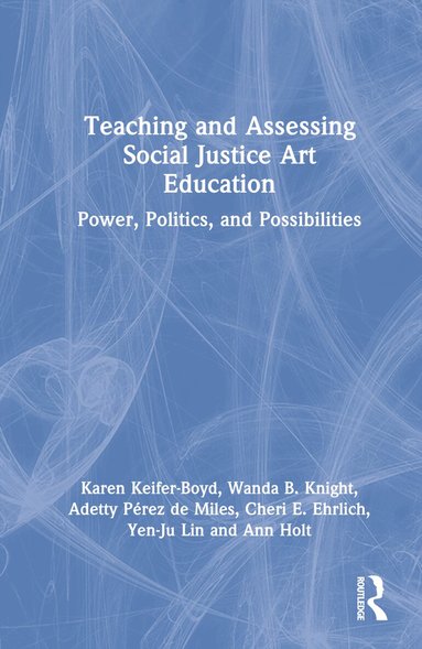 Karen Keifer-Boyd, Wanda B. Knight, Adetty Pérez de Miles, Cheri E. Ehrlich, Yen-Ju Lin, Ann Holt - Teaching and Assessing Social Justice Art Education, Inbunden