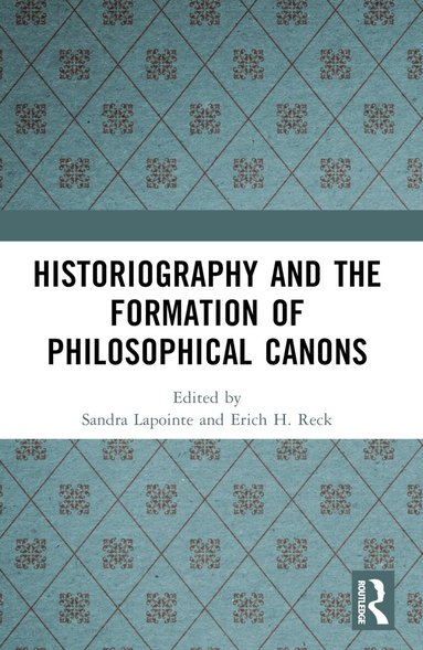 Sandra Lapointe, Erich H. Reck - Historiography and the Formation of Philosophical Canons, Häftad