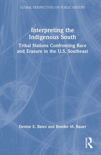 Denise E. Bates, Brooke M. Bauer - Interpreting the Indigenous South, Inbunden