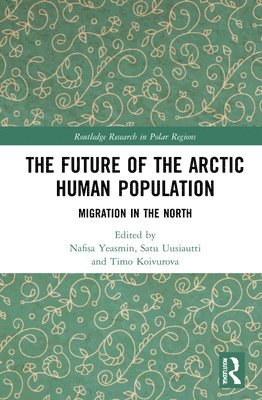 Nafisa Yeasmin, Satu Uusiautti, Timo Koivurova, Timothy Heleniak, Finland) Uusiautti, Satu (University of Lapland, Finland) Koivurova, Timo (University of Lapland - Future of the Arctic Human Population, Inbunden