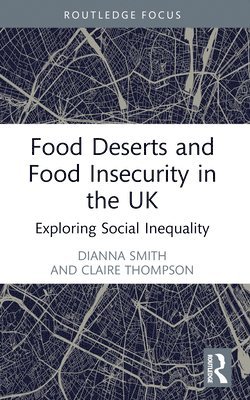 Dianna Smith, Claire Thompson - Food Deserts and Food Insecurity in the UK, Häftad