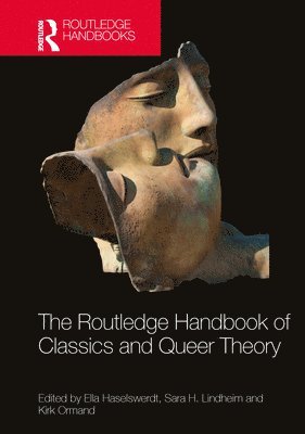 Ella Haselswerdt, Sara H. Lindheim, Kirk Ormand, USA) Haselswerdt, Ella (University of California, Los Angeles, USA) Lindheim, Sara H. (University of California, Santa Barbara, USA) Ormand, Kirk (Oberlin College - Routledge Handbook of Classics and Queer Theory, Inbunden