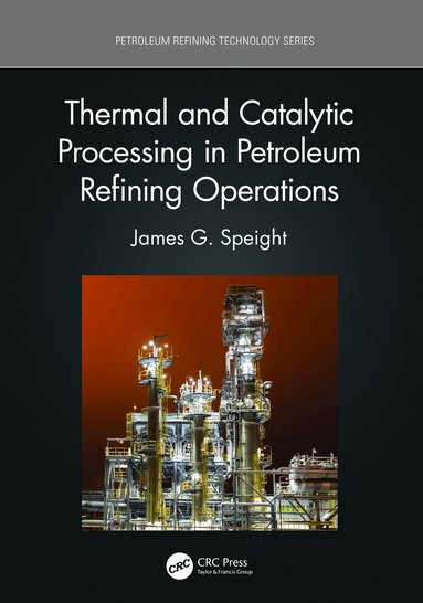 James G. Speight - Thermal and Catalytic Processing in Petroleum Refining Operations, Inbunden