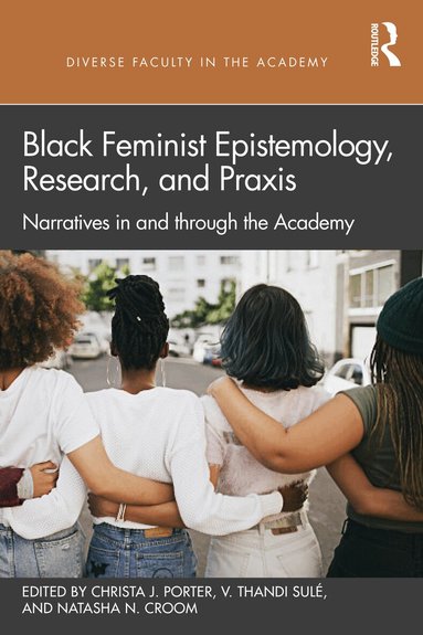 Christa J. Porter, V. Thandi Sulé, Natasha N. Croom - Black Feminist Epistemology, Research, and Praxis, Häftad