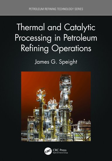 James G. Speight - Thermal and Catalytic Processing in Petroleum Refining Operations, Häftad