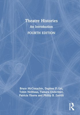Tobin Nellhaus, Daphne P. Lei, Tamara Underiner, Patricia Ybarra - Theatre Histories, Inbunden