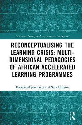 Kwame Akyeampong, Sean Higgins, UK) Akyeampong, Kwame (Open University, UK) Higgins, Sean (University College London - Reconceptualising the Learning Crisis in Africa, Inbunden
