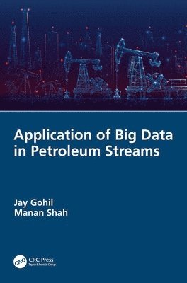 Jay Gohil, Manan Shah, India) Gohil, Jay (Pandit Deendayal Petroleum University, India) Shah, Manan (Pandit Deendayal Petroleum Uni - Application of Big Data in Petroleum Streams, Inbunden