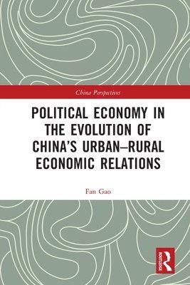 Fan Gao - Political Economy in the Evolution of China's Urban–Rural Economic Relations, Häftad