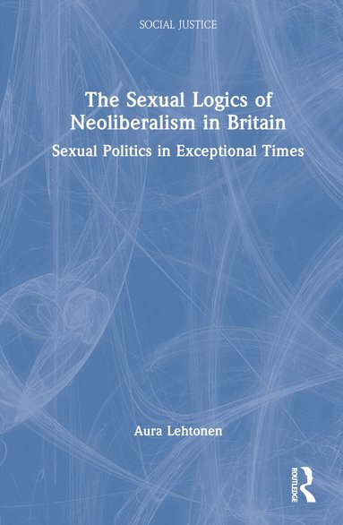 Aura Lehtonen - Sexual Logics of Neoliberalism in Britain, Inbunden