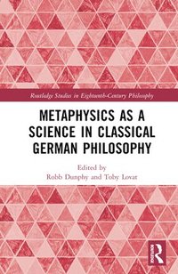 bokomslag Metaphysics as a Science in Classical German Philosophy