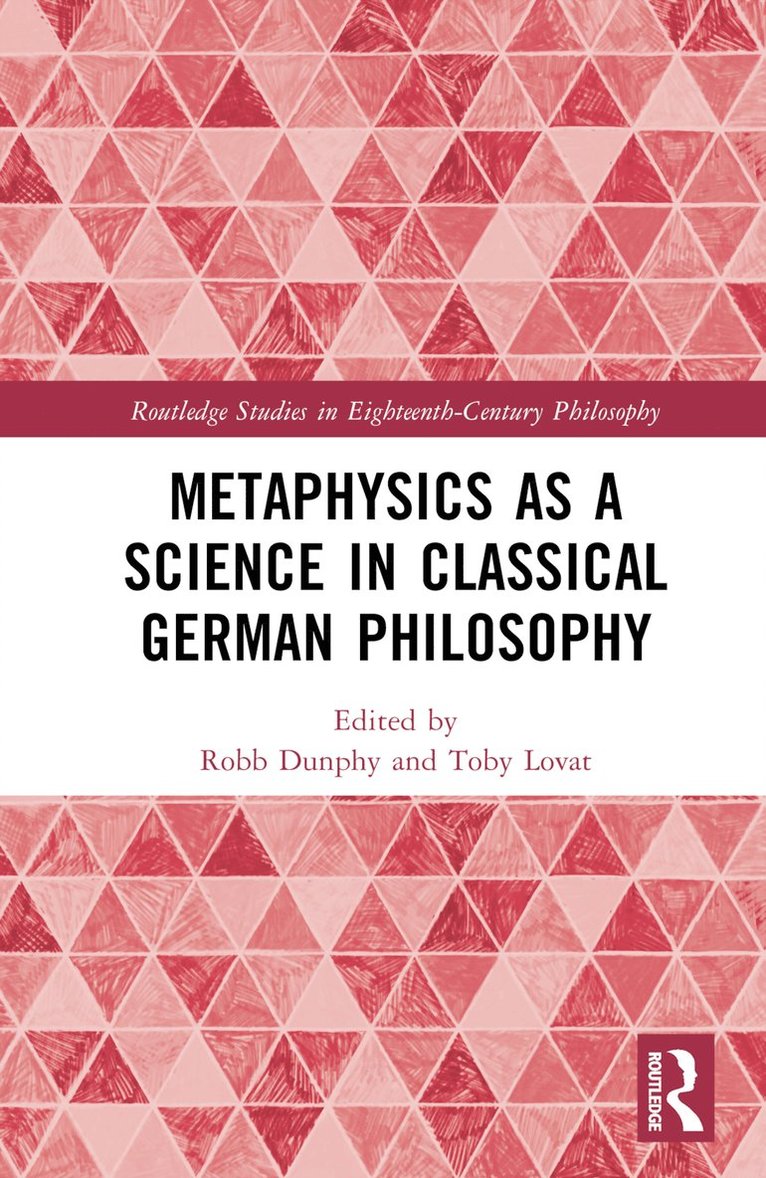 Robb Dunphy, Toby Lovat, Ireland) Dunphy, Robb (University College Dublin, UK) Lovat, Toby (University of Brighton - Metaphysics as a Science in Classical German Philosophy, Inbunden
