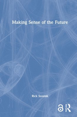 Rick Szostak, Canada) Szostak, Rick (University of Alberta - Making Sense of the Future, Inbunden