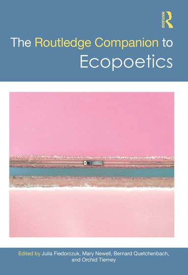 Julia Fiedorczuk, Mary Newell, Bernard Quetchenbach, Orchid Tierney - Routledge Companion to Ecopoetics, Häftad