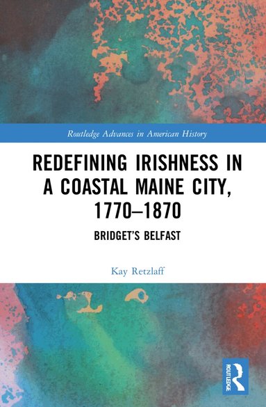 Kay Retzlaff - Redefining Irishness in a Coastal Maine City, 1770–1870, Häftad