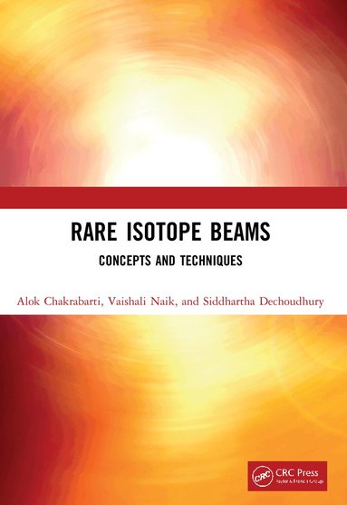Alok Chakrabarti, Vaishali Naik, Siddhartha Dechoudhury - Rare Isotope Beams, Häftad