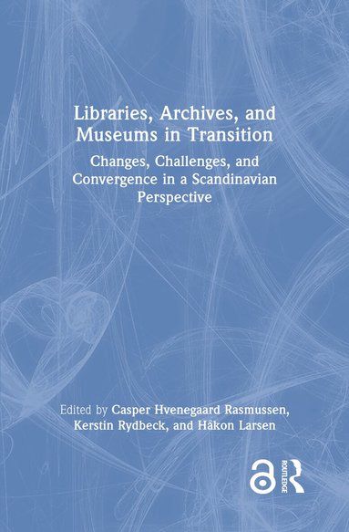 Casper Hvenegaard Rasmussen, Kerstin Rydbeck, Håkon Larsen - Libraries, Archives, and Museums in Transition, Inbunden