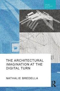 bokomslag The Architectural Imagination at the Digital Turn