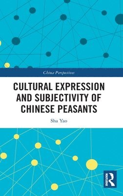 Sha Yao - Cultural Expression and Subjectivity of Chinese Peasants, Inbunden