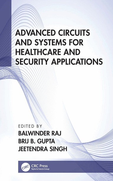Balwinder Raj, Brij B. Gupta, Jeetendra Singh - Advanced Circuits and Systems for Healthcare and Security Applications, Inbunden