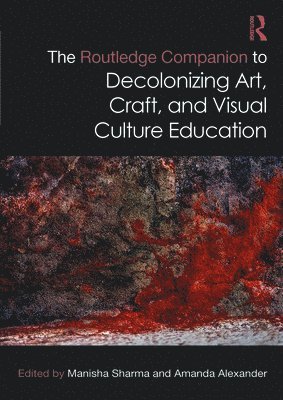 The Routledge Companion to Decolonizing Art, Craft, and Visual Culture Education 1
