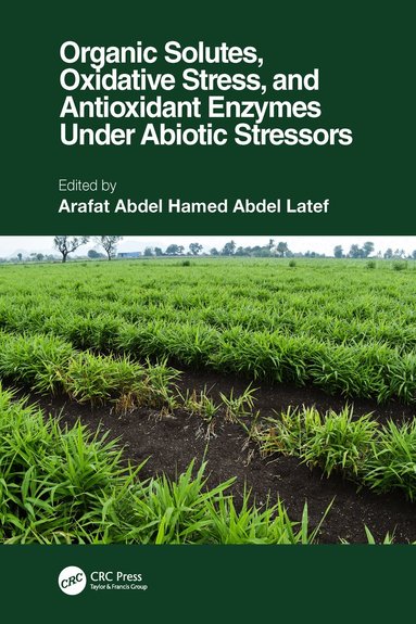 Arafat Abdel Hamed Abdel Latef - Organic Solutes, Oxidative Stress, and Antioxidant Enzymes Under Abiotic Stressors, Häftad