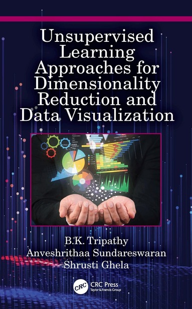 B.K. Tripathy, Anveshrithaa Sundareswaran, Shrusti Ghela - Unsupervised Learning Approaches for Dimensionality Reduction and Data Visualization, Häftad