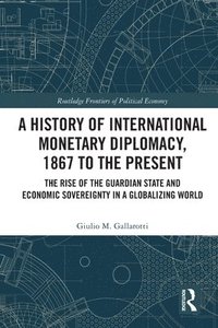 bokomslag A History of International Monetary Diplomacy, 1867 to the Present