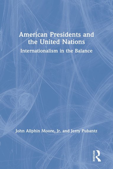 John Moore, Jr., Jerry Pubantz - American Presidents and the United Nations, Inbunden