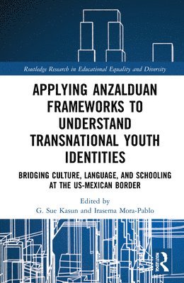 G. Sue Kasun, Irasema Mora-Pablo, USA) Kasun, G. Sue (Georgia State University, Mexico) Mora-Pablo, Irasema (University of Guanajuato - Applying Anzalduan Frameworks to Understand Transnational Youth Identities, Inbunden