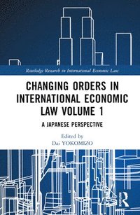 bokomslag Changing Orders in International Economic Law Volume 1