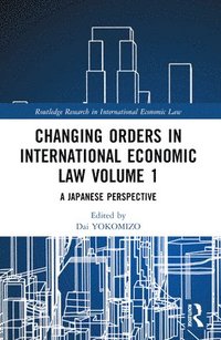 bokomslag Changing Orders in International Economic Law Volume 1