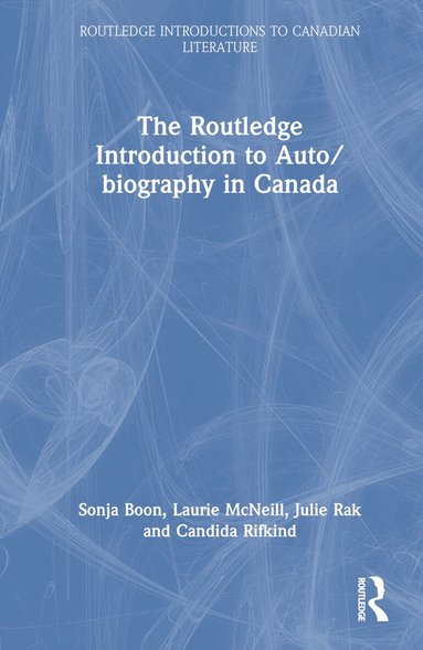 Sonja Boon, Laurie McNeill, Julie Rak, Candida Rifkind - Routledge Introduction to Auto/biography in Canada, Inbunden