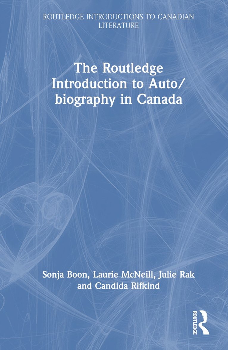 Sonja Boon, Laurie McNeill, Julie Rak, Candida Rifkind, Julie (University of Alberta) Rak - Routledge Introduction to Auto/biography in Canada, Inbunden
