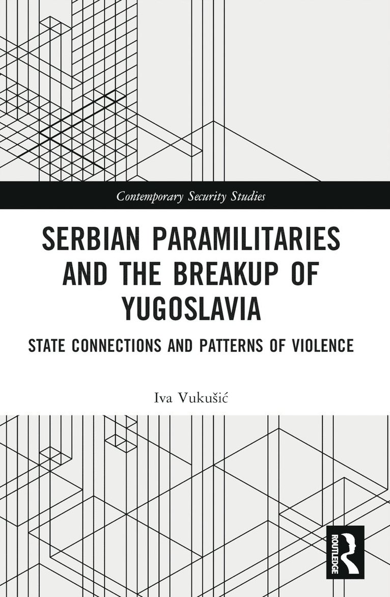 Iva Vukušić, Netherlands) Vukusic, Iva (Utrecht University, Iva Vukusic, Iva Vukuic, Iva Vuku¿i¿ - Serbian Paramilitaries and the Breakup of Yugoslavia, Häftad