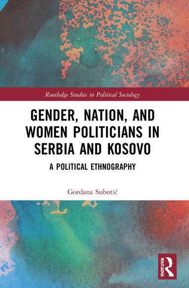 Gordana Subotić - Gender, Nation and Women Politicians in Serbia and Kosovo, Häftad