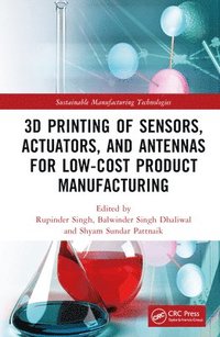 bokomslag 3D Printing of Sensors, Actuators, and Antennas for Low-Cost Product Manufacturing