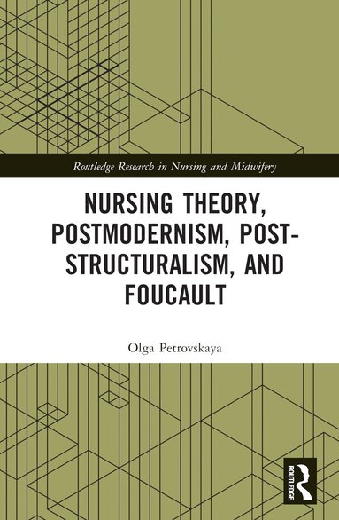 Olga Petrovskaya - Nursing Theory, Postmodernism, Post-structuralism, and Foucault, Inbunden
